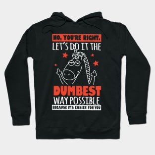 no you re right let s do it the dumbest way possib Hoodie